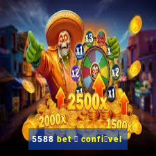 5588 bet 茅 confi谩vel